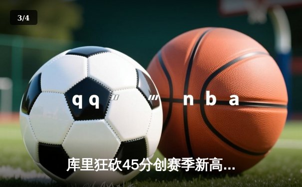 库里狂砍45分创赛季新高，勇士主场加时险胜凯尔特人 - 3