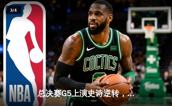 总决赛G5上演史诗逆转，勇士末节狂飙捍卫主场夺赛点 - 3