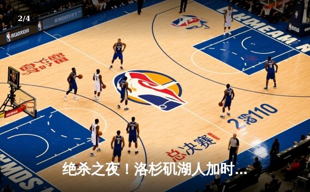 绝杀之夜！洛杉矶湖人加时险胜金州勇士，詹姆斯关键三分定乾坤 - 2