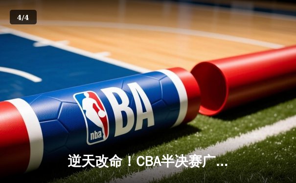 逆天改命！CBA半决赛广东加时险胜辽宁，周琦26+18制霸内线 - 4