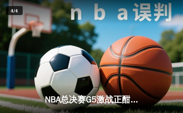 NBA总决赛G5激战正酣 勇士逆转绿军夺得赛点 - 4