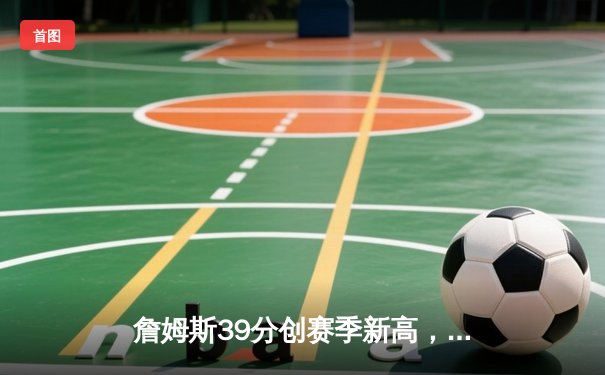 詹姆斯39分创赛季新高，湖人加时险胜勇士锁定西部前六