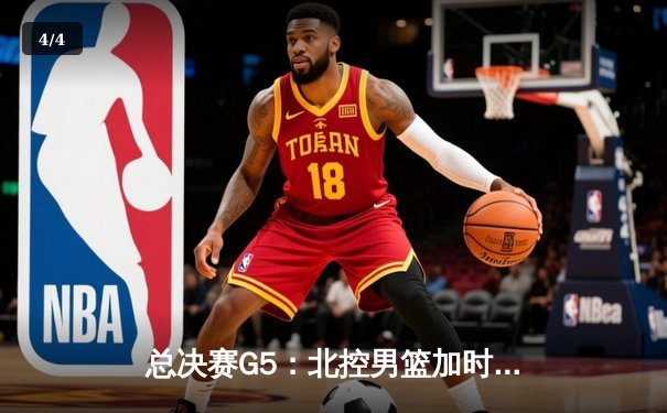 总决赛G5：北控男篮加时险胜广东，张帆37分创生涯新高 - 4