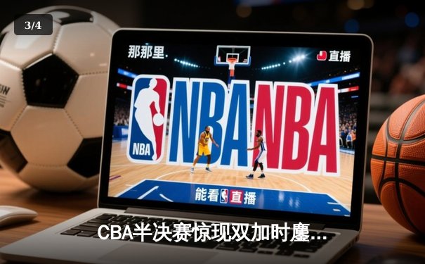 CBA半决赛惊现双加时鏖战，辽宁本钢逆转广东宏远夺赛点 - 3