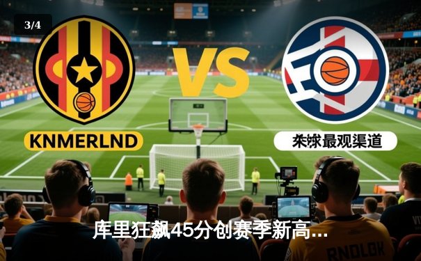 库里狂飙45分创赛季新高，勇士加时险胜凯尔特人迎六连胜 - 3