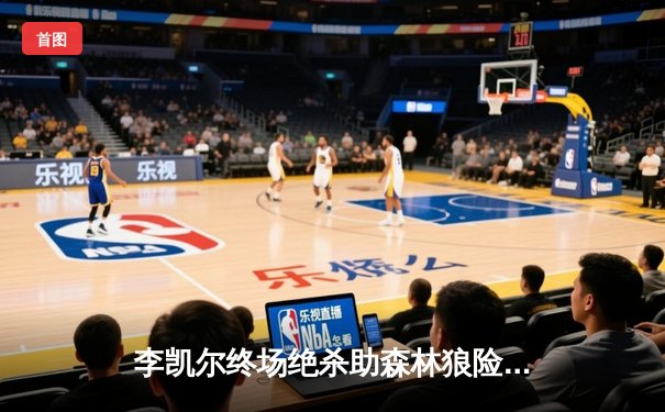 李凯尔终场绝杀助森林狼险胜掘金，系列赛悬念再起