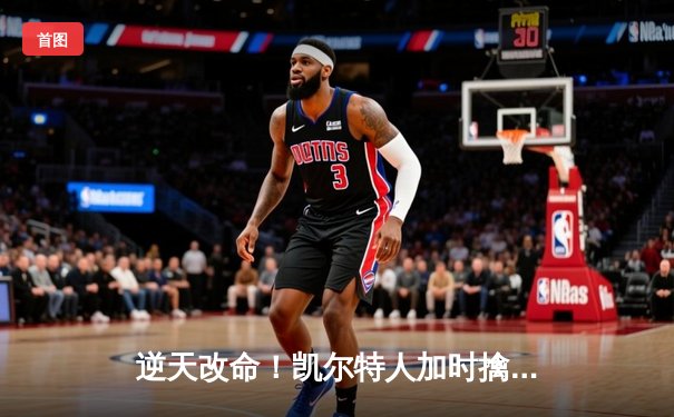 逆天改命！凯尔特人加时擒雄鹿，塔图姆46分创纪录之夜